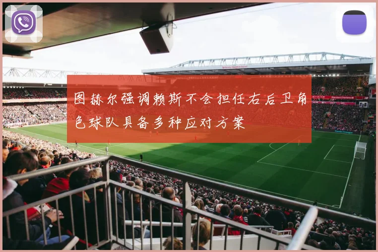 图赫尔强调赖斯不会担任右后卫角色球队具备多种应对方案